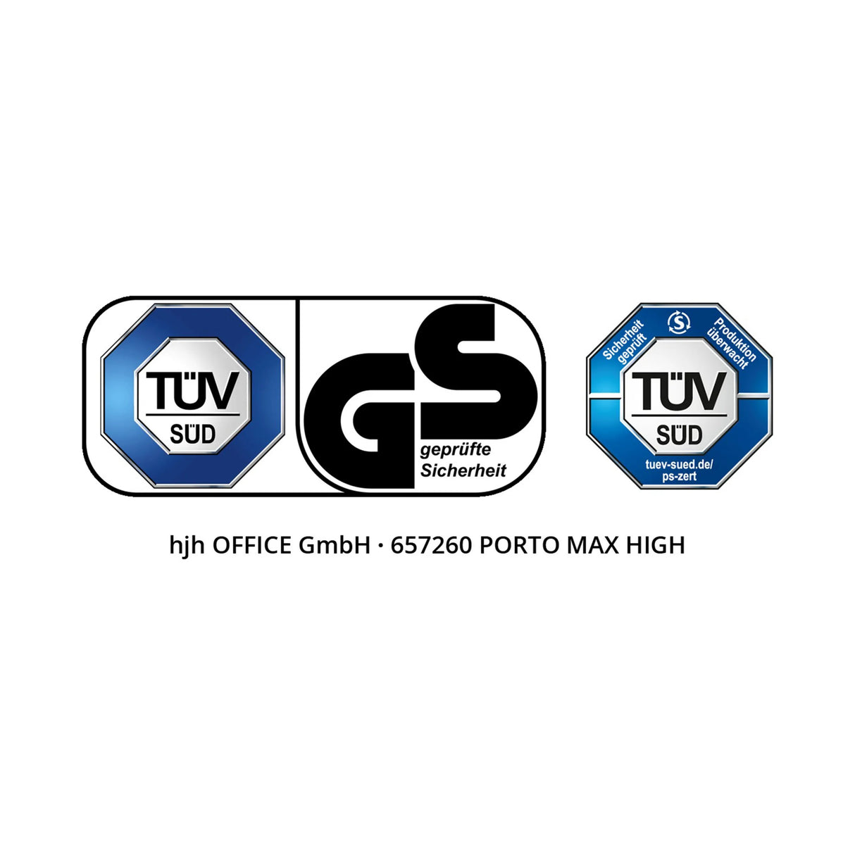 TÜV SÜD GS geprüfte Sicherheit Sicherheit geprüft Produktion überwacht TÜV SÜD tuev-sued.de/ps-zert hjh OFFICE GmbH · 657260 PORTO MAX HIGH